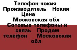 Телефон нокия › Производитель ­ Нокия › Цена ­ 3 500 - Московская обл. Сотовые телефоны и связь » Продам телефон   . Московская обл.